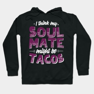 I Think My Soulmate Might Be Tacos Hoodie